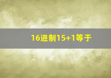 16进制15+1等于