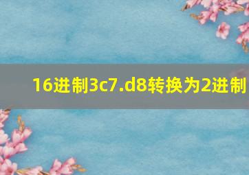 16进制3c7.d8转换为2进制