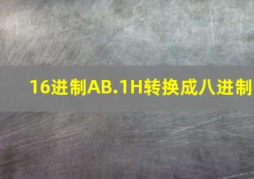 16进制AB.1H转换成八进制