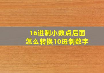 16进制小数点后面怎么转换10进制数字