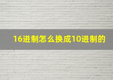 16进制怎么换成10进制的