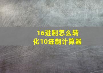 16进制怎么转化10进制计算器