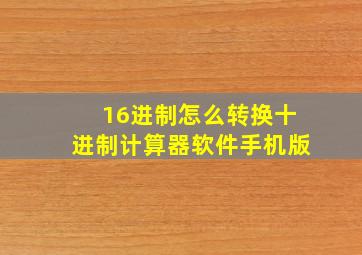 16进制怎么转换十进制计算器软件手机版