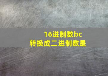 16进制数bc转换成二进制数是