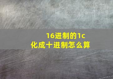 16进制的1c化成十进制怎么算