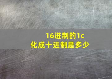 16进制的1c化成十进制是多少