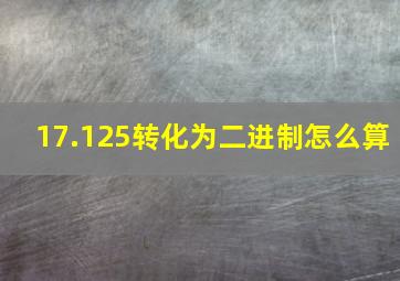 17.125转化为二进制怎么算