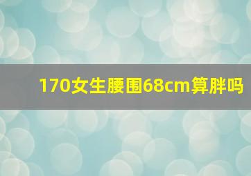 170女生腰围68cm算胖吗