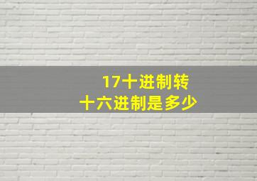 17十进制转十六进制是多少