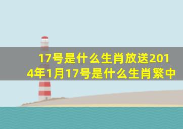 17号是什么生肖放送2014年1月17号是什么生肖繁中