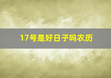 17号是好日子吗农历