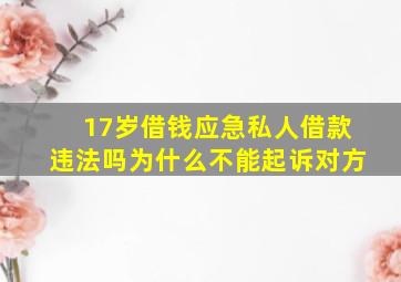 17岁借钱应急私人借款违法吗为什么不能起诉对方