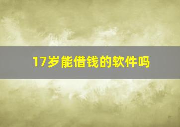 17岁能借钱的软件吗