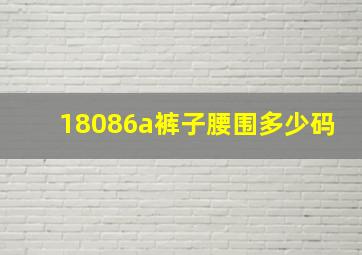 18086a裤子腰围多少码