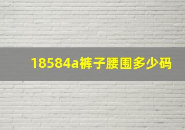 18584a裤子腰围多少码