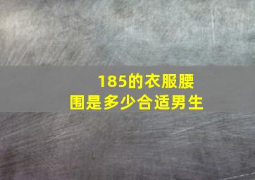 185的衣服腰围是多少合适男生