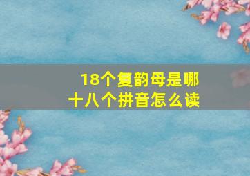 18个复韵母是哪十八个拼音怎么读