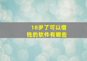 18岁了可以借钱的软件有哪些