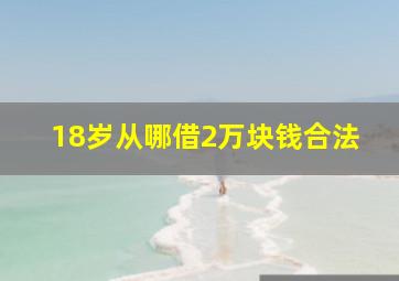 18岁从哪借2万块钱合法