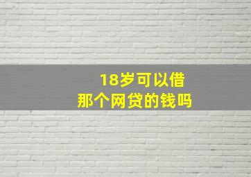 18岁可以借那个网贷的钱吗