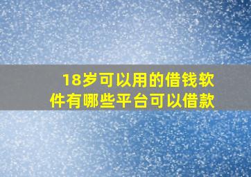 18岁可以用的借钱软件有哪些平台可以借款