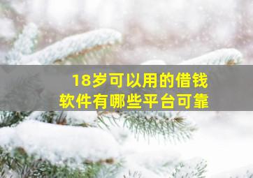 18岁可以用的借钱软件有哪些平台可靠