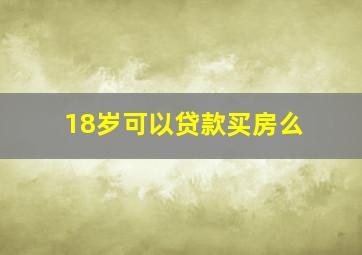 18岁可以贷款买房么