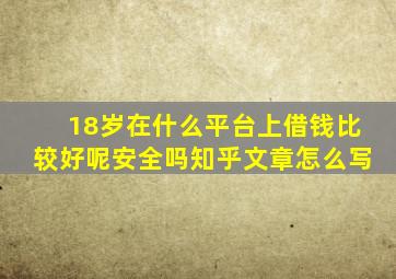 18岁在什么平台上借钱比较好呢安全吗知乎文章怎么写