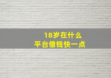 18岁在什么平台借钱快一点