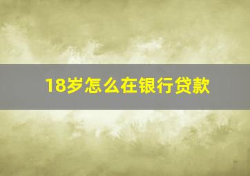 18岁怎么在银行贷款