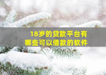 18岁的贷款平台有哪些可以借款的软件