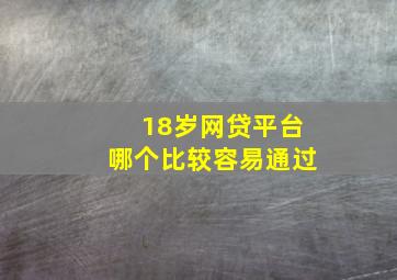 18岁网贷平台哪个比较容易通过