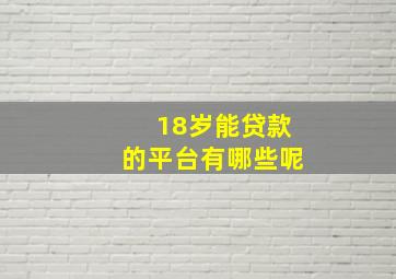 18岁能贷款的平台有哪些呢