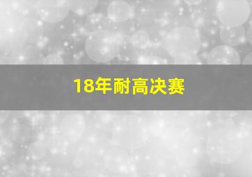 18年耐高决赛