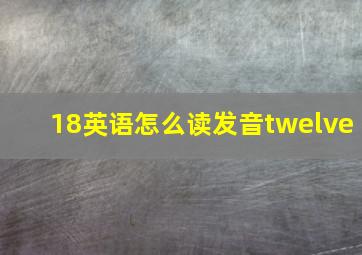 18英语怎么读发音twelve