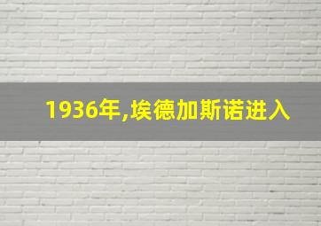 1936年,埃德加斯诺进入