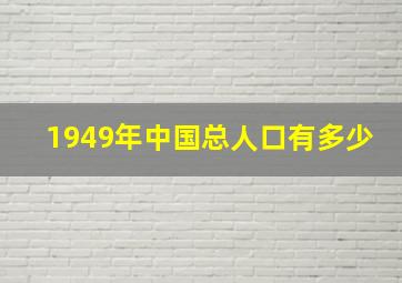 1949年中国总人口有多少