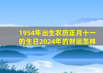 1954年出生农历正月十一的生日2024年的财运怎样