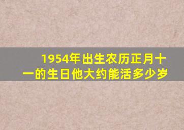 1954年出生农历正月十一的生日他大约能活多少岁