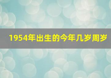 1954年出生的今年几岁周岁