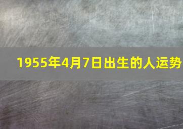 1955年4月7日出生的人运势