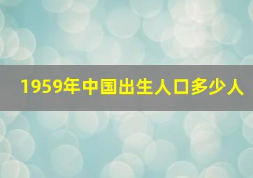 1959年中国出生人口多少人