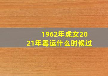 1962年虎女2021年霉运什么时候过