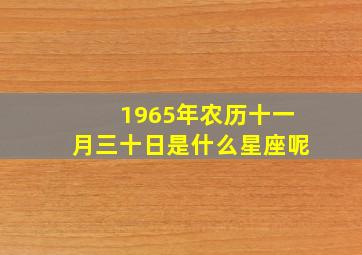 1965年农历十一月三十日是什么星座呢