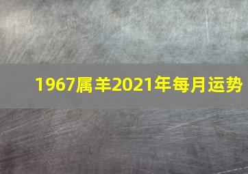 1967属羊2021年每月运势