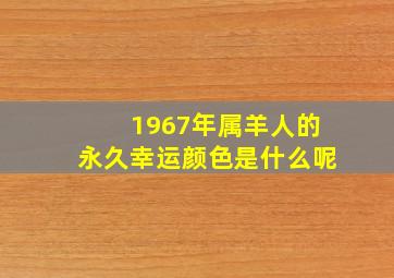 1967年属羊人的永久幸运颜色是什么呢