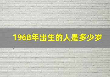 1968年出生的人是多少岁