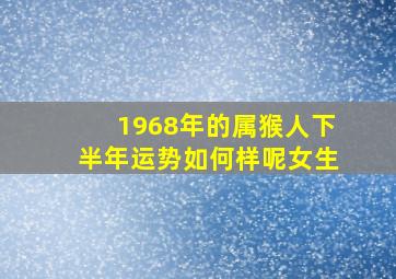 1968年的属猴人下半年运势如何样呢女生