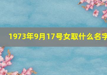 1973年9月17号女取什么名字