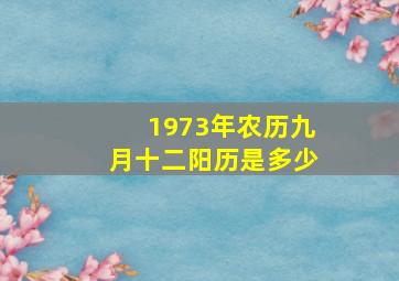 1973年农历九月十二阳历是多少